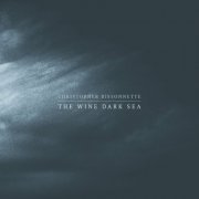 Christopher Bissonnette - The Wine Dark Sea (2020)