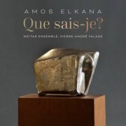 Meitar Ensemble - Amos Elkana: Que sais-je? (2025)