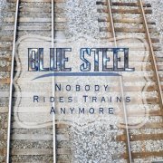 Blue Steel - Nobody Rides Trains Anymore (2020)