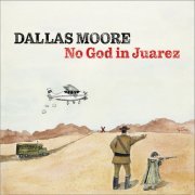 Dallas Moore - No God in Juarez (2023) Hi Res