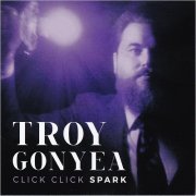 Troy Gonyea - Click Click Spark (2019) [CD Rip]