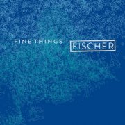 Fischer - Fine Things (2022)