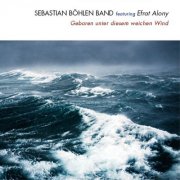 Sebastian Böhlen Band Featuring Efrat Alony - Geboren Unter Diesem Weichen Wind (2016)