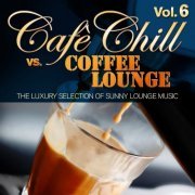 Cafe Chill Vs. Coffee Lounge, Vol. 6 (The Luxury Selection of Sunny Lounge Music) (2014)