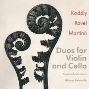 Sophie Ackermann & Nicolas Deletaille - Duos for Violin and Cello by Kodaly, Ravel and Martinu (2020)