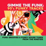 VA - GIMME THE FUNK: 90's Funky Tracks (Funk Grooves & Funky House Tunes from the Nineties) (2025)