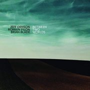 Jeff Denson, Romain Pilon & Brian Blade - Between Two Worlds (2019)