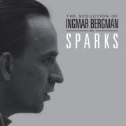 Sparks - The Seduction of Ingmar Bergman (Deluxe Edition) (2022)