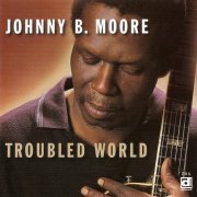 Johnny B. Moore - Troubled World (1997)