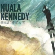 Nuala Kennedy - Behave The Bravest (2016)