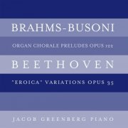 Jacob Greenberg - Brahms-Busoni: Organ Chorale Preludes, Op. 122; Beethoven: "Eroica" Variations, Op. 35 (2014)