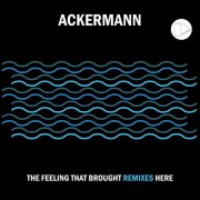Ackermann - The Feeling That Brought Remixes Here (2026)