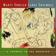 Marty Ehrlich Large Ensemble - A Trumpet In The Morning (2013)