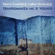 Marco Cesarini and Uqbar Orchestra! - Transumanza Vol. II Vulnus (2023)