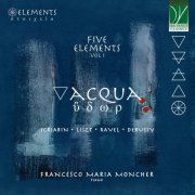 Francesco Maria Moncher - Scriabin, Liszt, Ravel, Debussy: Elements Vol. 1- Acqua (2024)