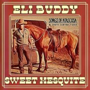 Eli Buddy & Sweet Mesquite - Songs Of Atascosa & South Central Texas (2023)