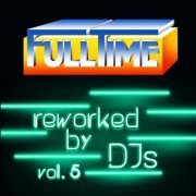 VA - FULLTIME Reworked By DJs Vol 5 (2023)