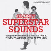 VA - Soul Jazz Records Presents SECRET SUPERSTAR SOUNDS - Scraping Bubblegum Off My Soul 1977-80: Punk • Powerpop • New Wave • DIY (2025) [Hi-Res]