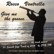 Rocco Ventrella - Give Me The Groove (2006)