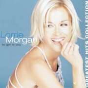 Lorrie Morgan - To Get To You: Greatest Hits Collection (2000)