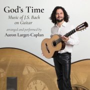 Johann Sebastian Bach, Aaron Larget-Caplan - God's Time: Music by J.S. Bach on Guitar (2022) [Hi-Res]