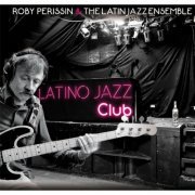 Roby Perissin and the Latin Jazz Ensemble - Latino Jazz Club (2014)