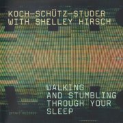 Koch-Schuetz-Studer with Shelley Hirsch - Walking And Stumbling Through Your Sleep (2013)