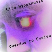 Life Hypothesis - Overdue to Evolve (2023)