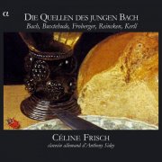Céline Frisch - Die Quellen des Jungen Bach: Bach, Buxtehude, Froberger, Reincken, Kerll (2009)