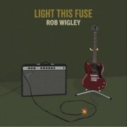 Rob Wigley - Light This Fuse (2026)
