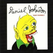 Daniel Johnston - Fear Yourself (2003)