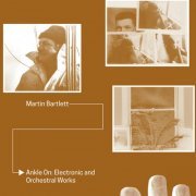 Martin Bartlett - Ankle On: Electronic & Orchestral Works (2019)