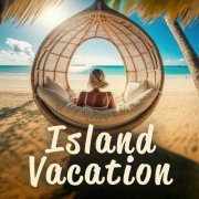 Chili House - Island Vacation: Chillout Music to Make You Feel Excellent (2023)