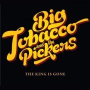 Big Tobacco & The Pickers - The King is Gone (2015)