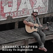 Kendall Shaffer - Rowdy to Righteous (2020)