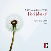 Maurizio Croci - Frescobaldi: Fiori Musicali (2011)