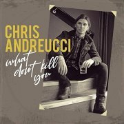 Chris Andreucci - What Don't Kill You (2020)