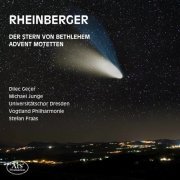 Dresden University Choir - Rheinberger: Der Stern von Bethlehem, Op. 164 & 9 Adventsmotetten, Op. 176 (2021)