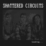 SHATTERED CIRCUITS - Loading... (2021)