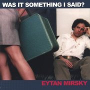 Eytan Mirsky - Was It Something I Said? (2001)