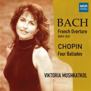 Victoria Mushkatkol - J.S. Bach: Overture in the French Style, BWV 831; Chopin: Four Ballades (2000)