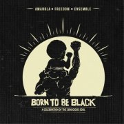 Amandla Freedom Ensemble - Born To Be Black (2017) FLAC