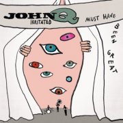John Q Irritated - Must Have Been Great (2025)