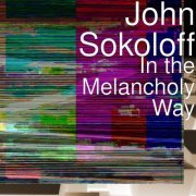 John Sokoloff - In the Melancholy Way (2004/2019)