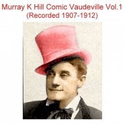 Murray K Hill - Murray K Hill Comic Vaudeville, Vol. 1 (Recorded 1907-1912) (2019)