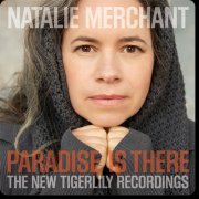 Natalie Merchant - Paradise Is There: The New Tigerlily Recordings (2015) [Hi-Res]