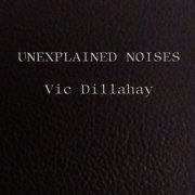 Vic Dillahay - Unexplained Noises (2019)