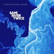 Christopher Ward - Same River Twice (2021) Hi-Res