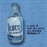 De Blues em Quando - O que é que eu Toco pra Ganhar Dinheiro? (2010)