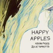 Kevin Figes and Julie Tippetts - Happy Apples (2024) [Hi-Res]